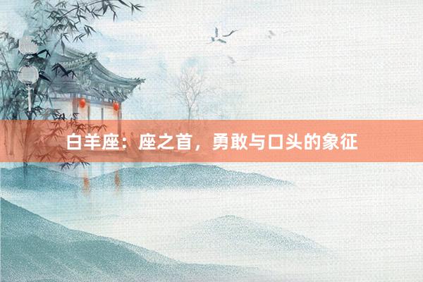 白羊座：座之首，勇敢与口头的象征